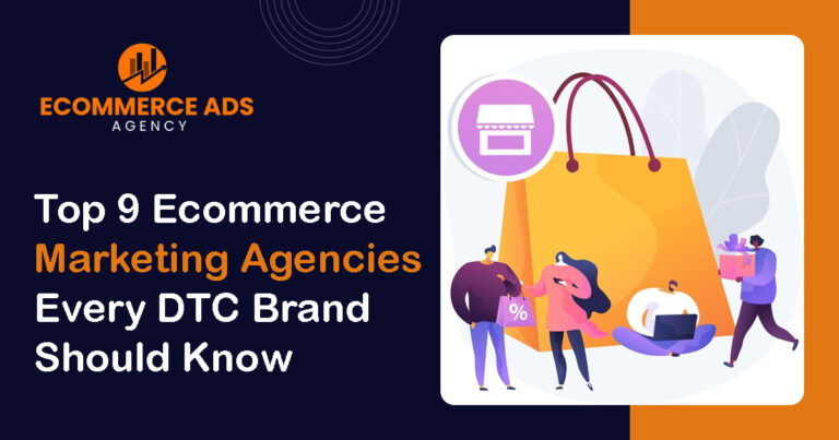 Top 9 Ecommerce Marketing Agencies Every DTC Brand Should Know