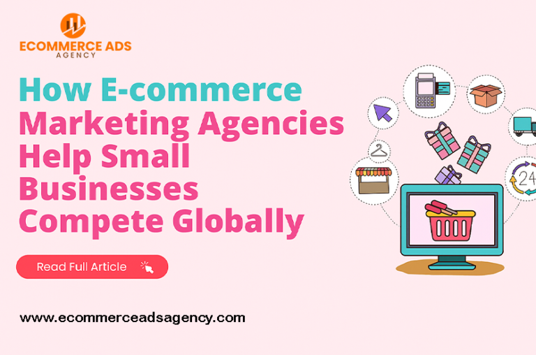 How E-commerce Marketing Agencies Help Small Businesses Compete Globally